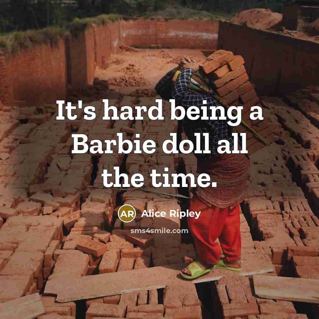 “It's hard being a Barbie doll all the time.…” quote by Alice Ripley