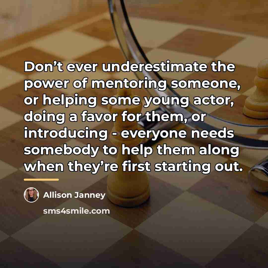 “Don’t ever underestimate the power of mentoring someone, or helping…” quote by Allison Janney
