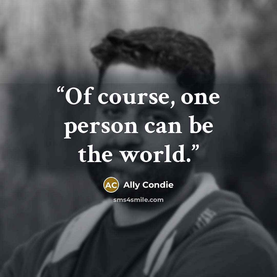 “Of course, one person can be the world.” quote by Ally Condie