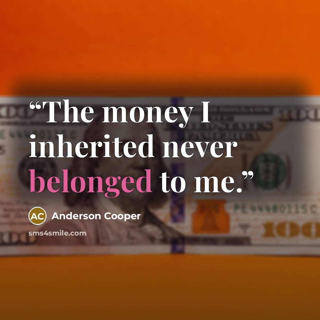 “The money I inherited never belonged to me.” quote by Anderson Cooper