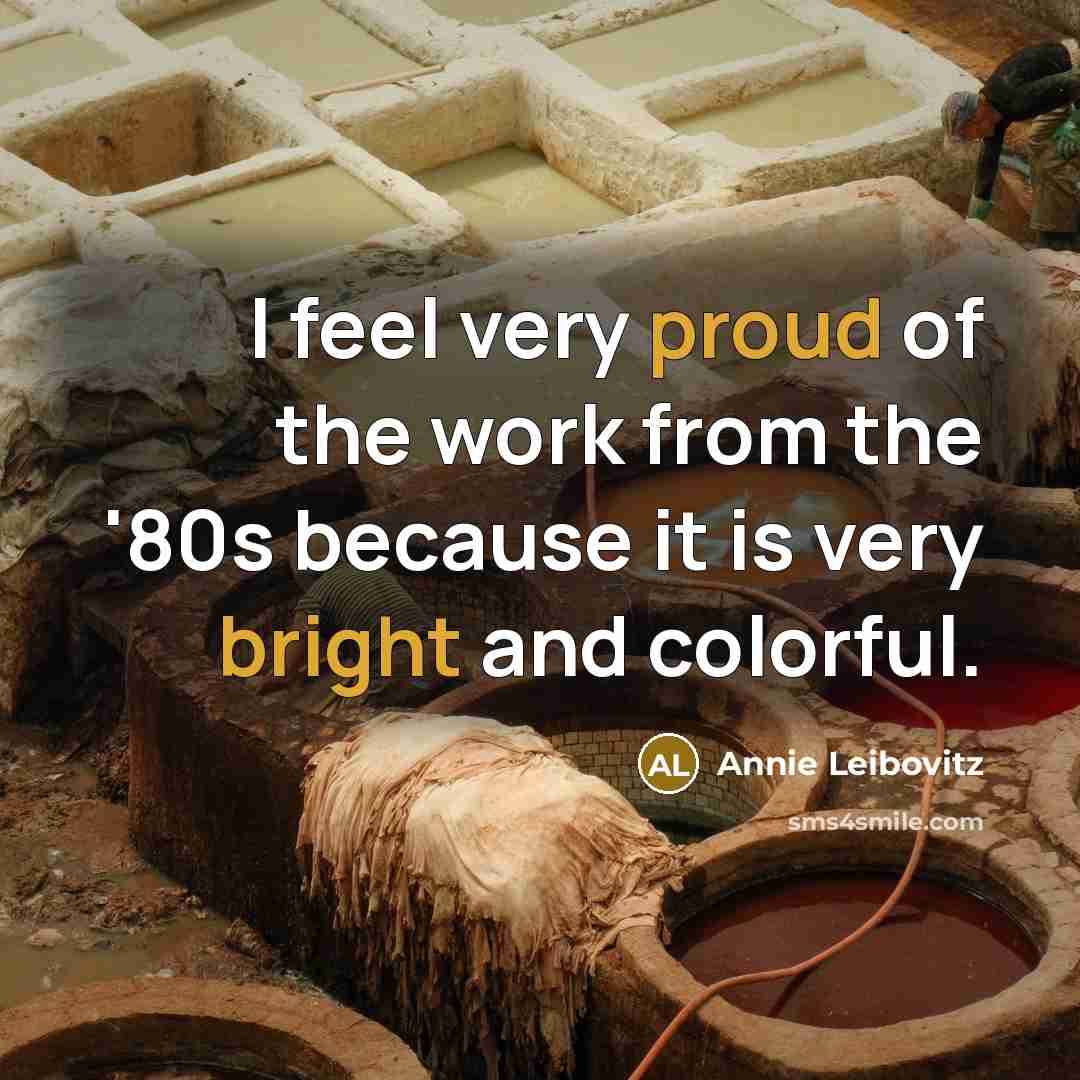 “I feel very proud of the work from the '80s…” quote by Annie Leibovitz