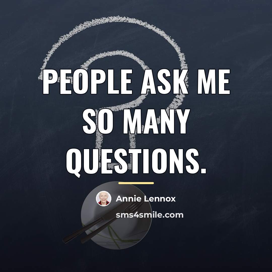“People ask me so many questions.…” quote by Annie Lennox
