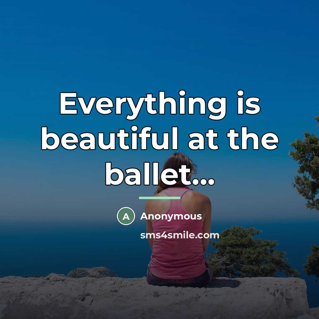 “Everything is beautiful at the ballet...…” quote by Anonymous