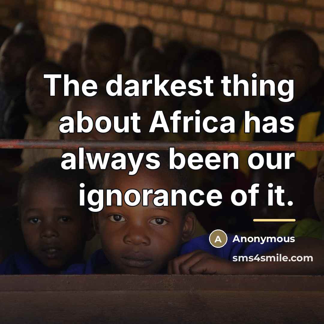 “The darkest thing about Africa has always been our ignorance…” quote by George C. Kimble