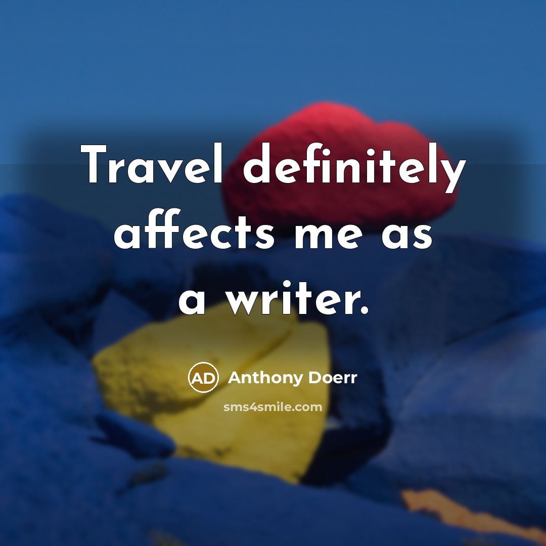 “Travel definitely affects me as a writer.…” quote by Anthony Doerr