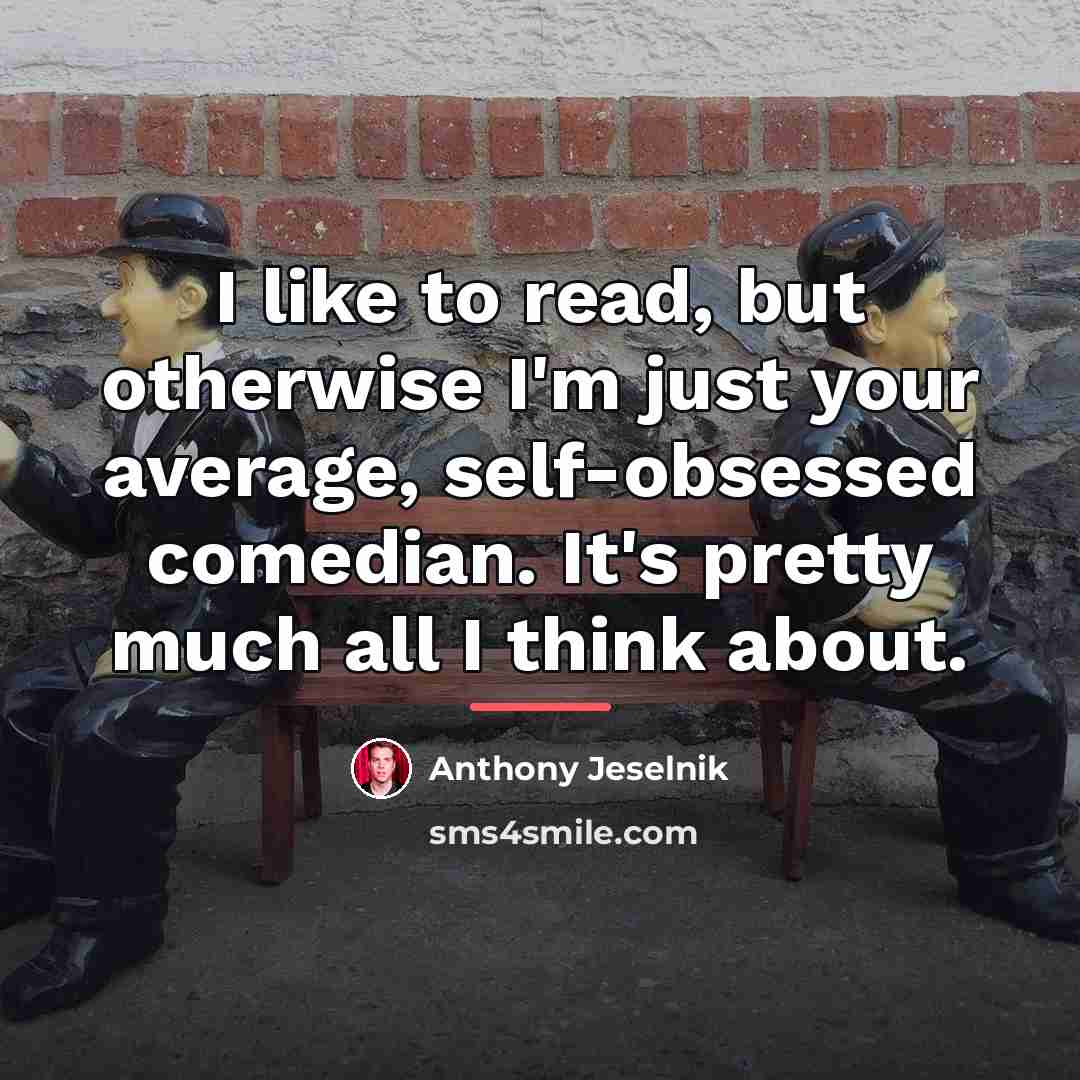 “I like to read, but otherwise I'm just your average,…” quote by Anthony Jeselnik