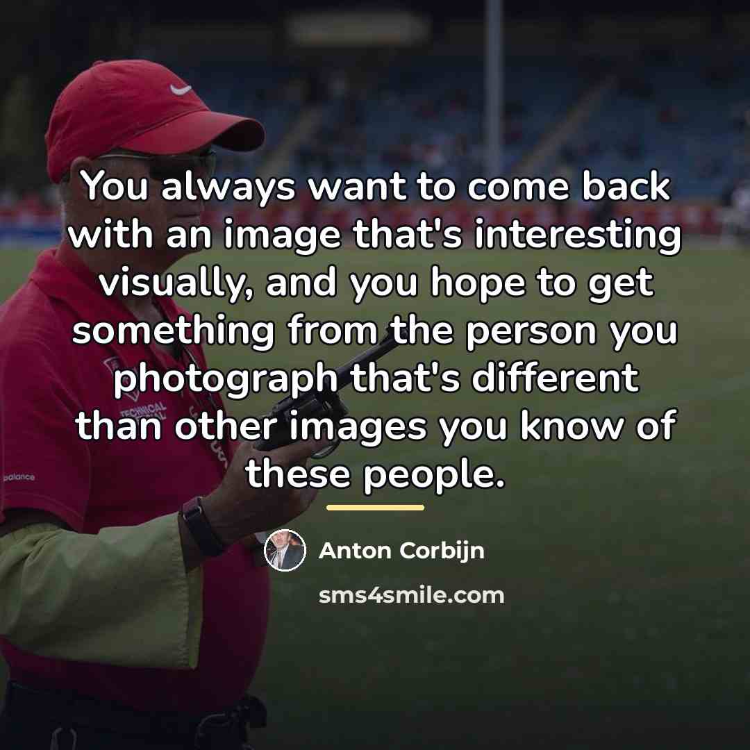 “You always want to come back with an image that's…” quote by Anton Corbijn