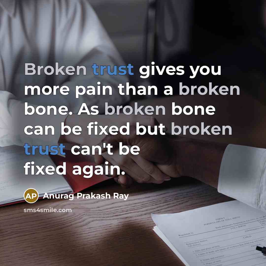 “Broken trust gives you more pain than a broken bone.…” quote by Anurag Prakash Ray