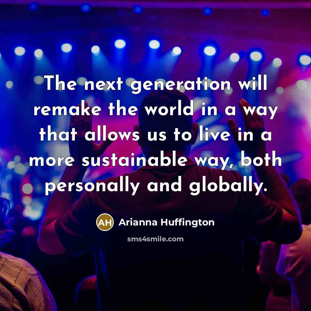 “The next generation will remake the world in a way…” quote by Arianna Huffington