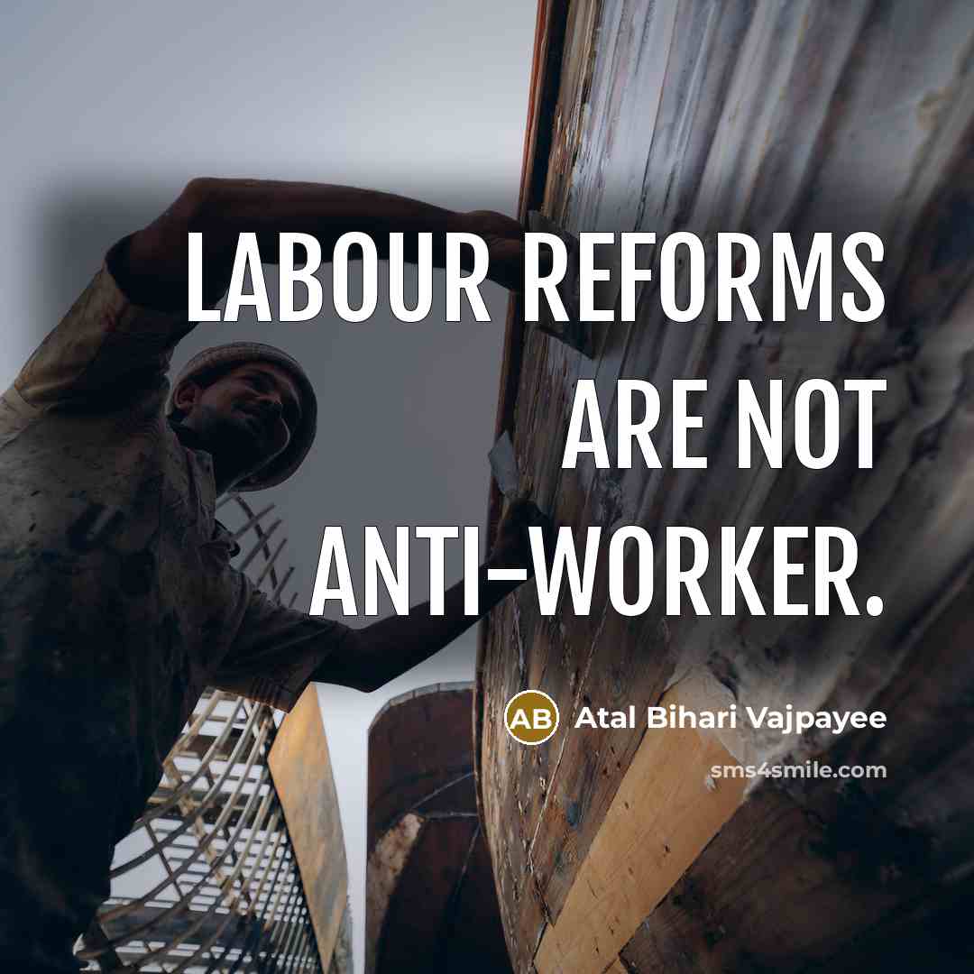 “Labour reforms are not anti-worker.…” quote by Atal Bihari Vajpayee