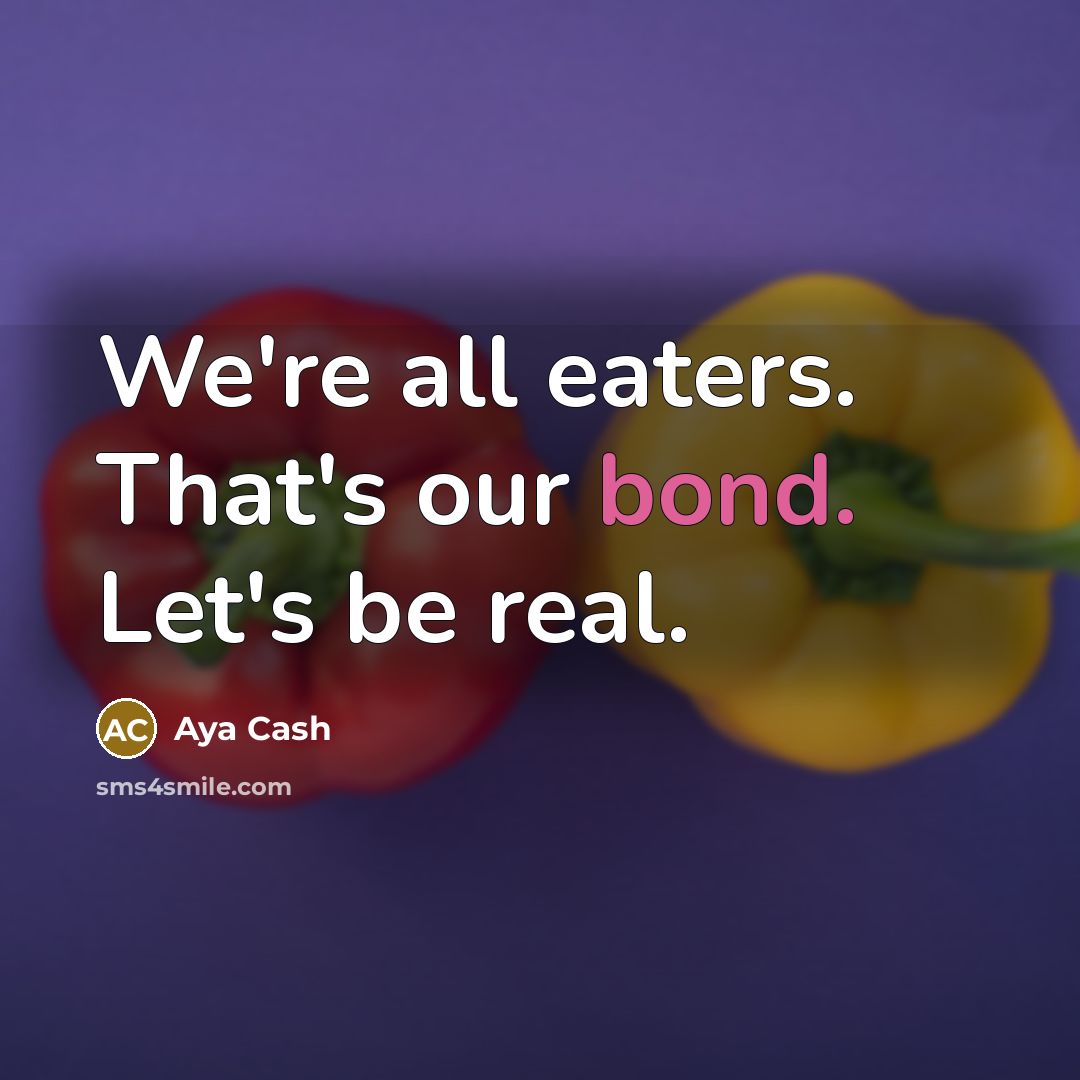 “We're all eaters. That's our bond. Let's be real.…” quote by Aya Cash