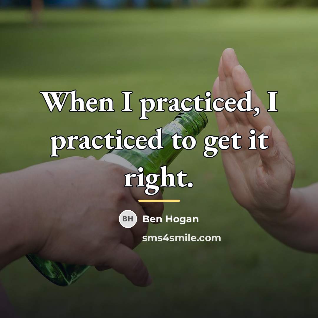 “When I practiced, I practiced to get it right.…” quote by Ben Hogan