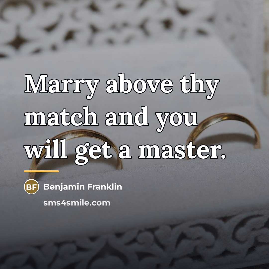 “Marry above thy match and you will get a master.…” quote by Benjamin Franklin