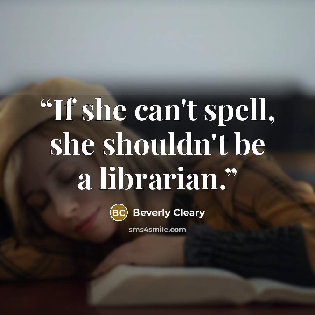 “If she can't spell, she shouldn't be a librarian.” quote by Beverly Cleary