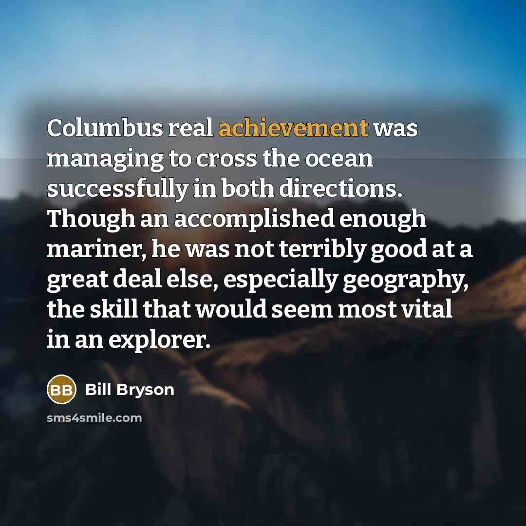“Columbus real achievement was managing to cross the ocean successfully…” quote by Bill Bryson
