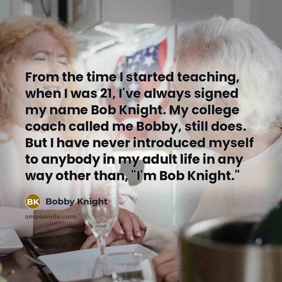 “From the time I started teaching, when I was 21,…” quote by Bobby Knight