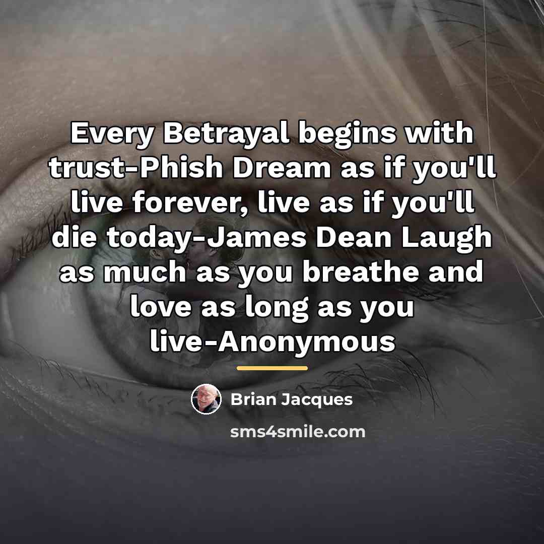 “Every Betrayal begins with trust-Phish Dream as if you'll live…” quote by Brian Jacques