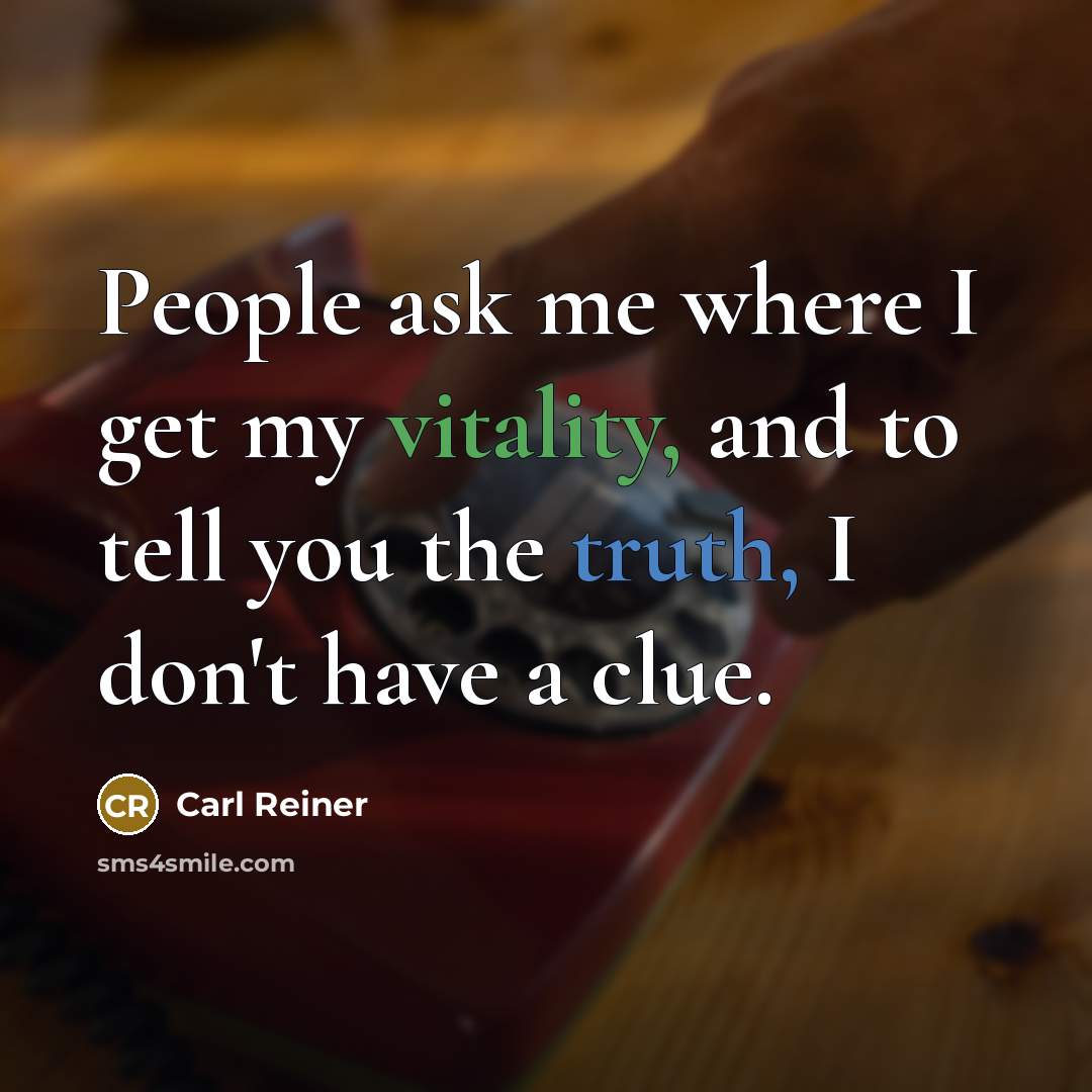 “People ask me where I get my vitality, and to…” quote by Carl Reiner