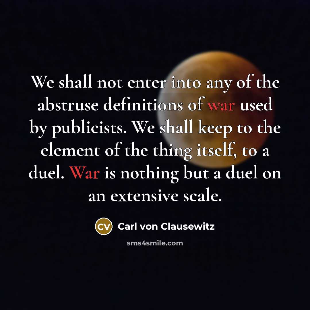“We shall not enter into any of the abstruse definitions…” quote by Carl von Clausewitz