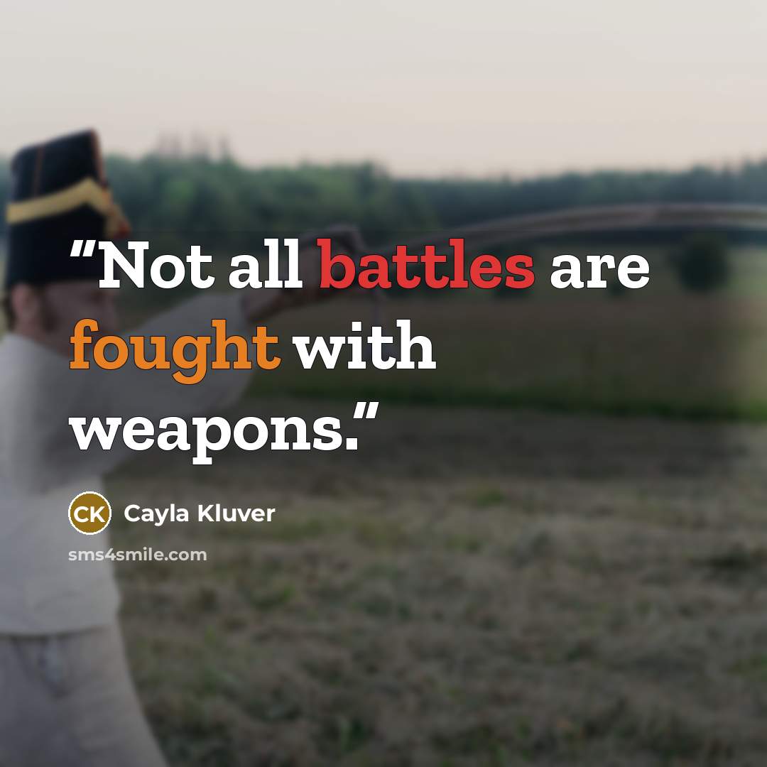 “Not all battles are fought with weapons.” quote by Cayla Kluver