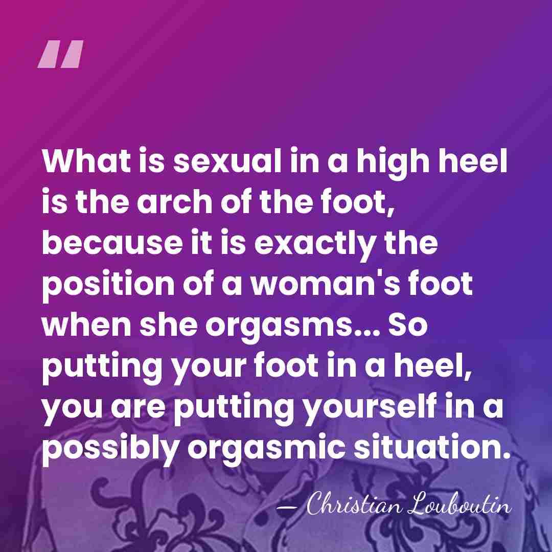 What is sexual in a high heel is the arch of the&hellip; - Christian Louboutin