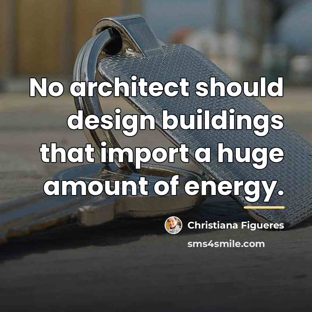 “No architect should design buildings that import a huge amount…” quote by Christiana Figueres