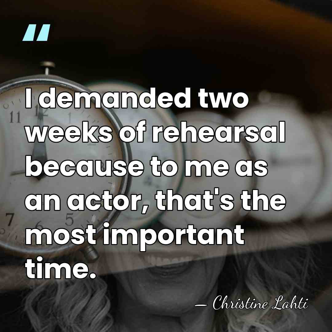 I demanded two weeks of rehearsal because to me as an actor,&hellip; - Christine Lahti