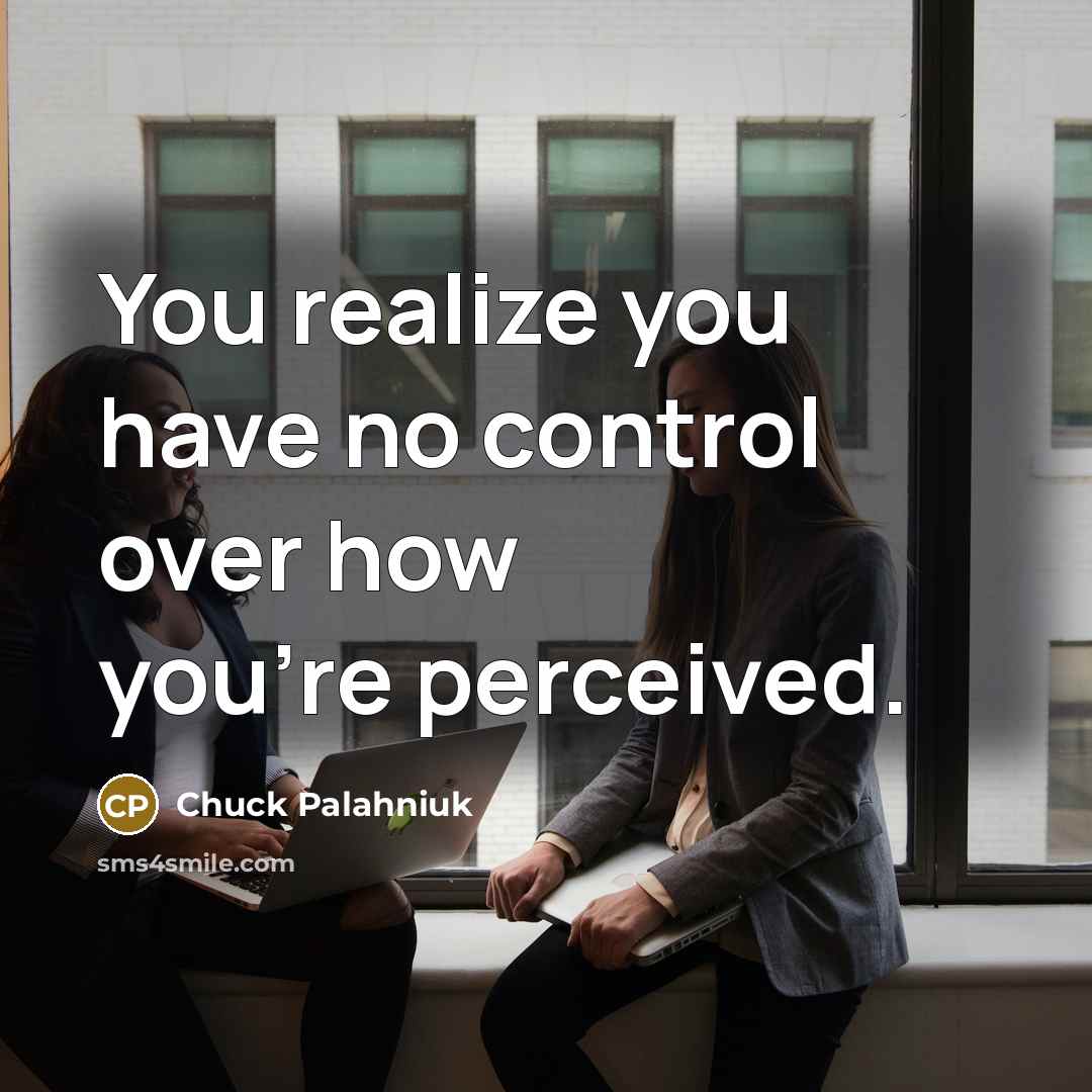 “You realize you have no control over how you're perceived.…” quote by Chuck Palahniuk