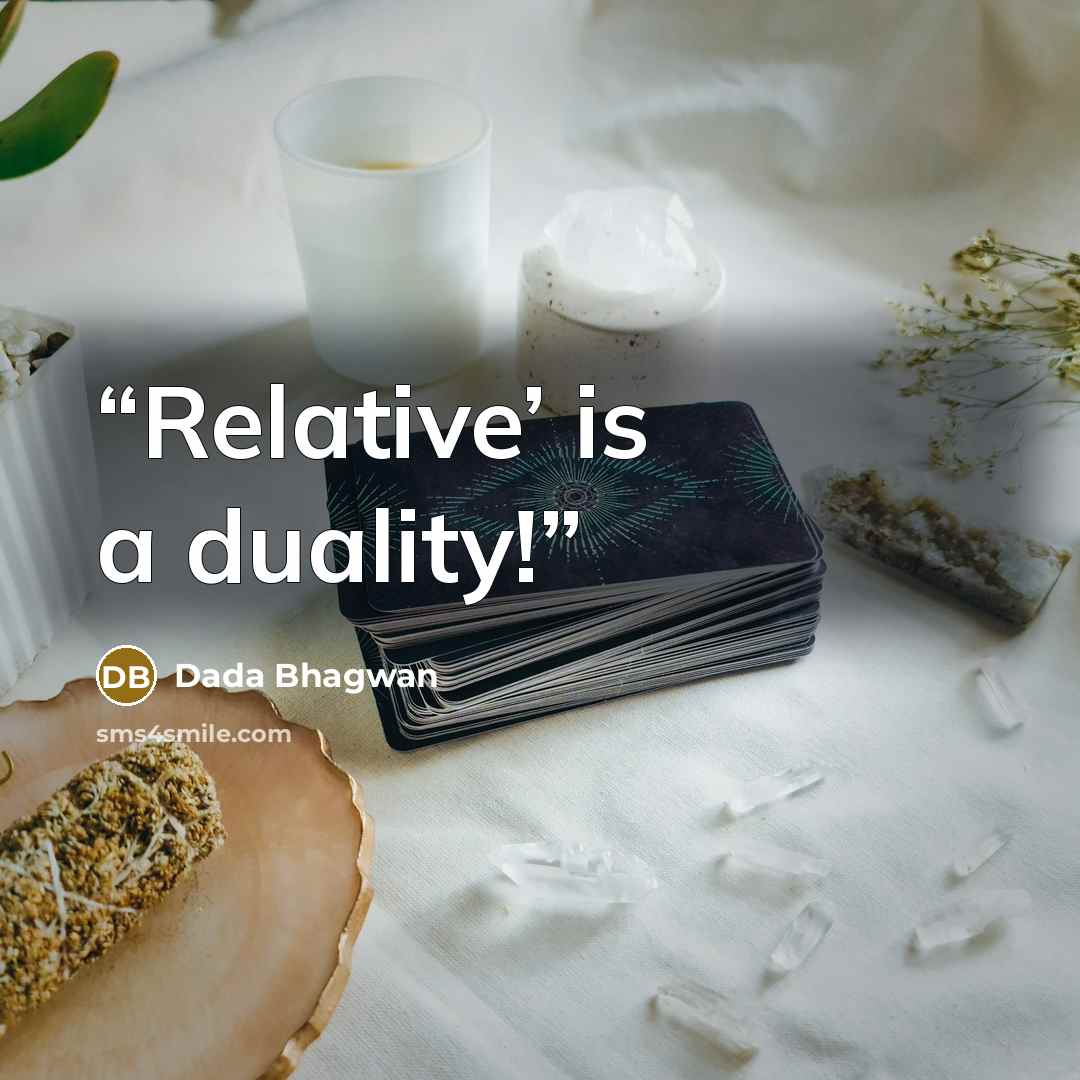 “Relative’ is a duality!” quote by Dada Bhagwan