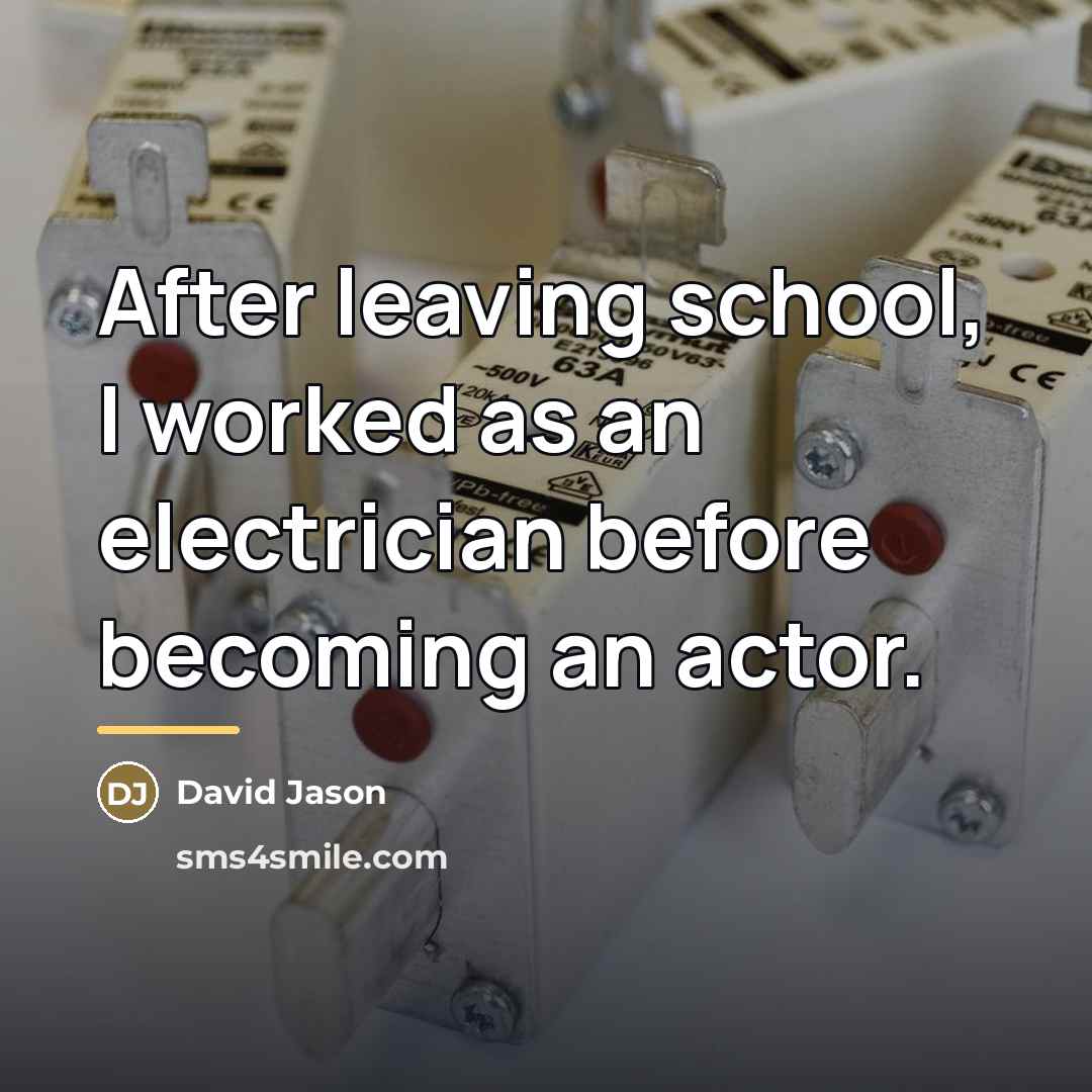 “After leaving school, I worked as an electrician before becoming…” quote by David Jason