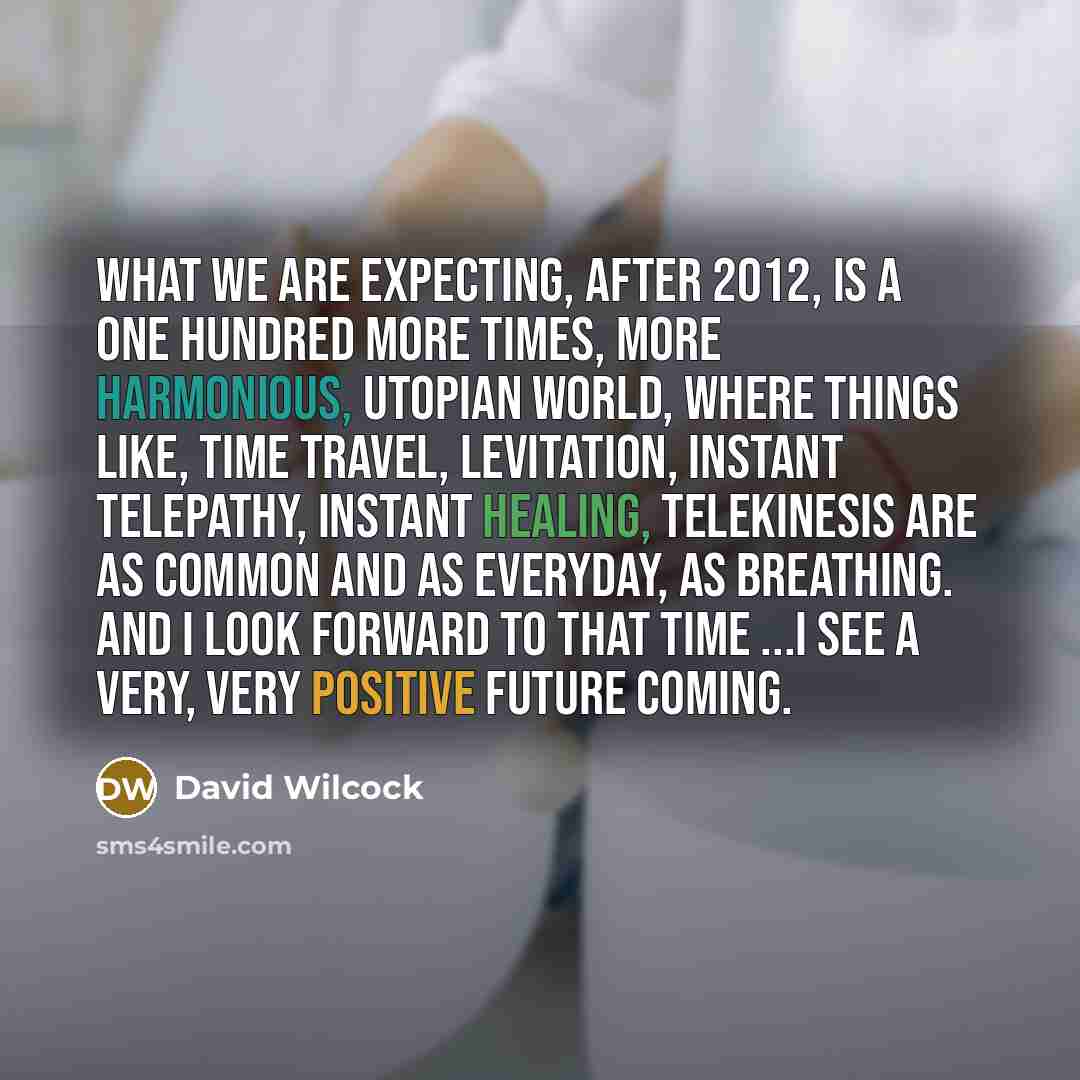 “What we are expecting, after 2012, is a one hundred…” quote by David Wilcock