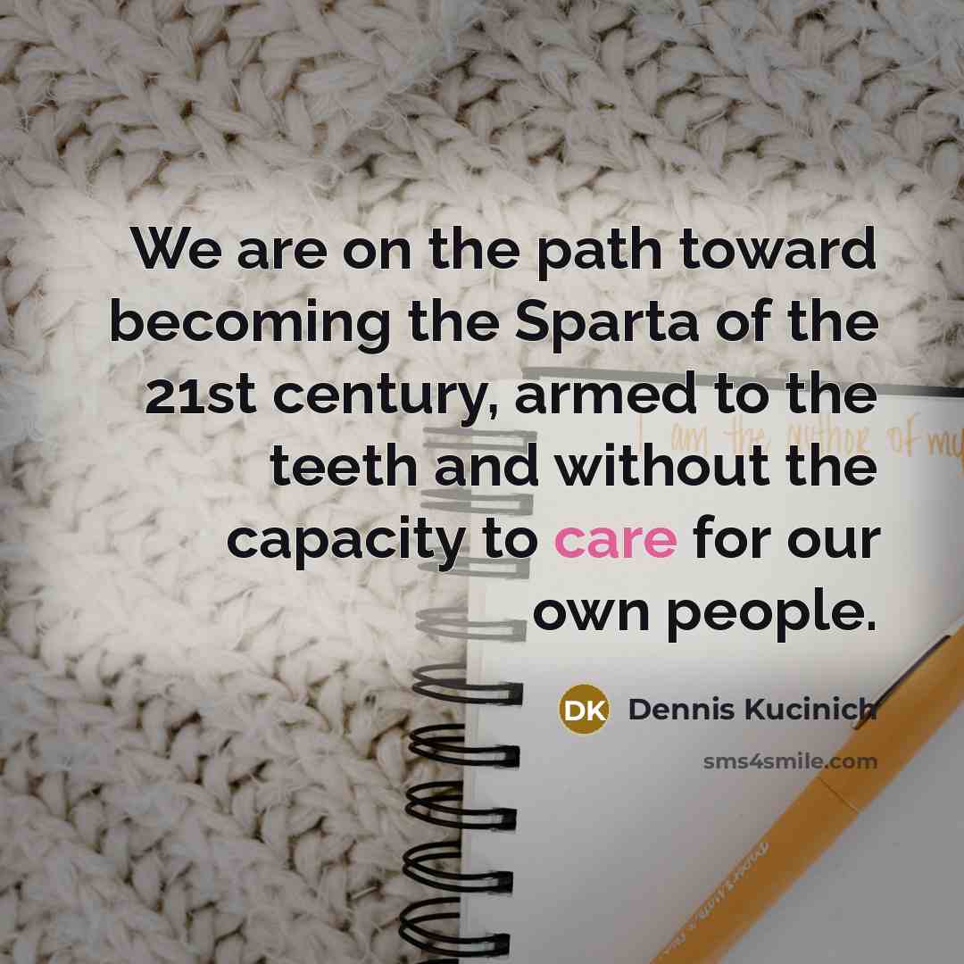 “We are on the path toward becoming the Sparta of…” quote by Dennis Kucinich
