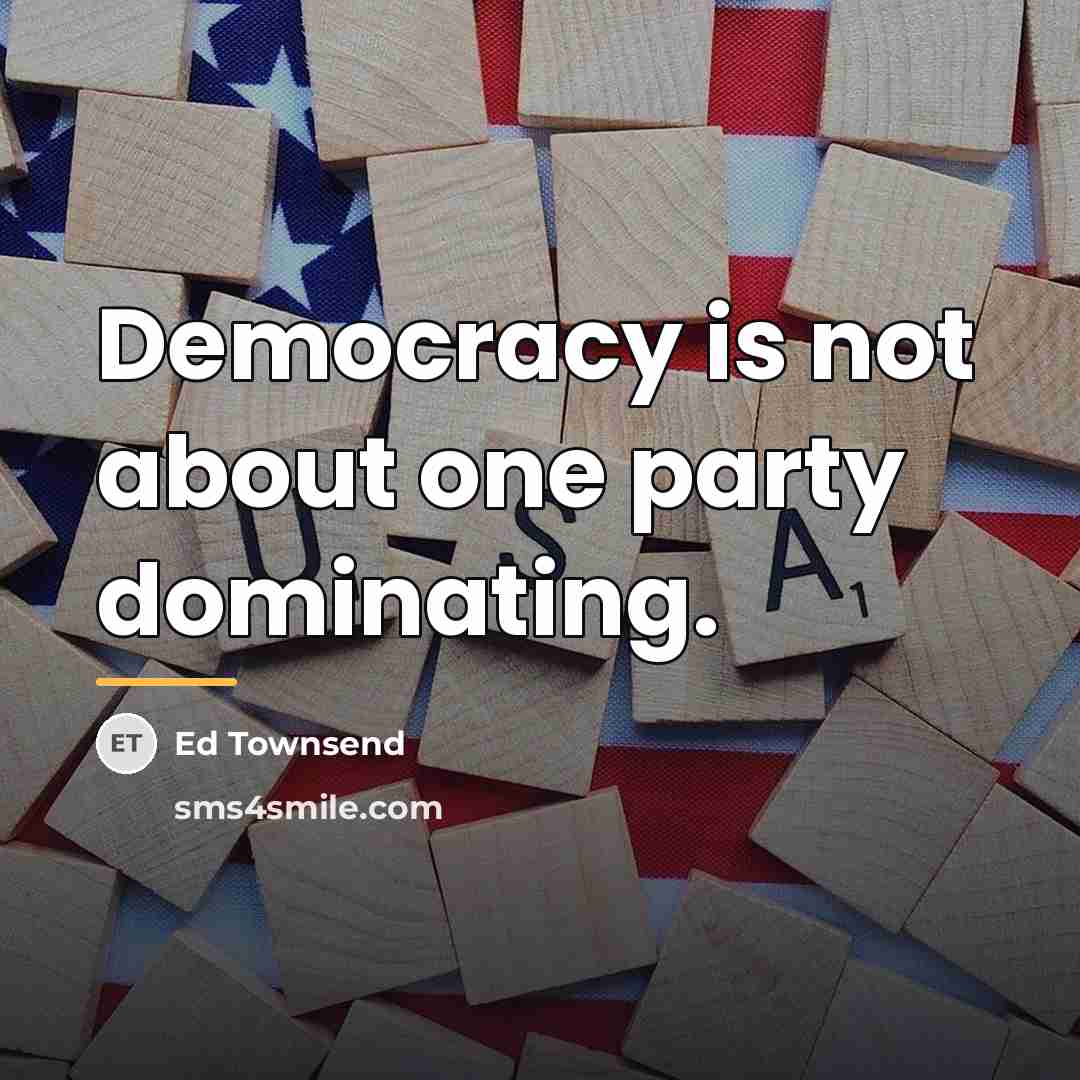 “Democracy is not about one party dominating.…” quote by Ed Townsend
