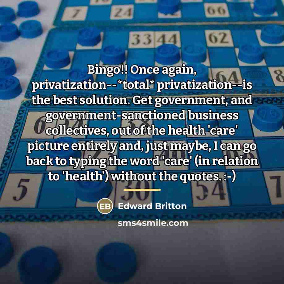 “Bingo!! Once again, privatization--*total* privatization--is the best solution. Get government,…” quote by Edward Britton