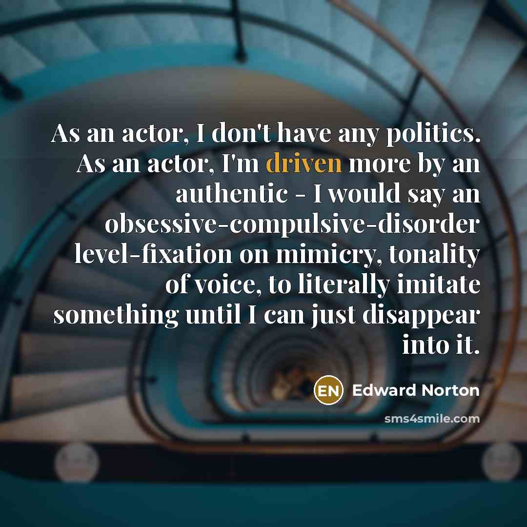 “As an actor, I don't have any politics. As an…” quote by Edward Norton