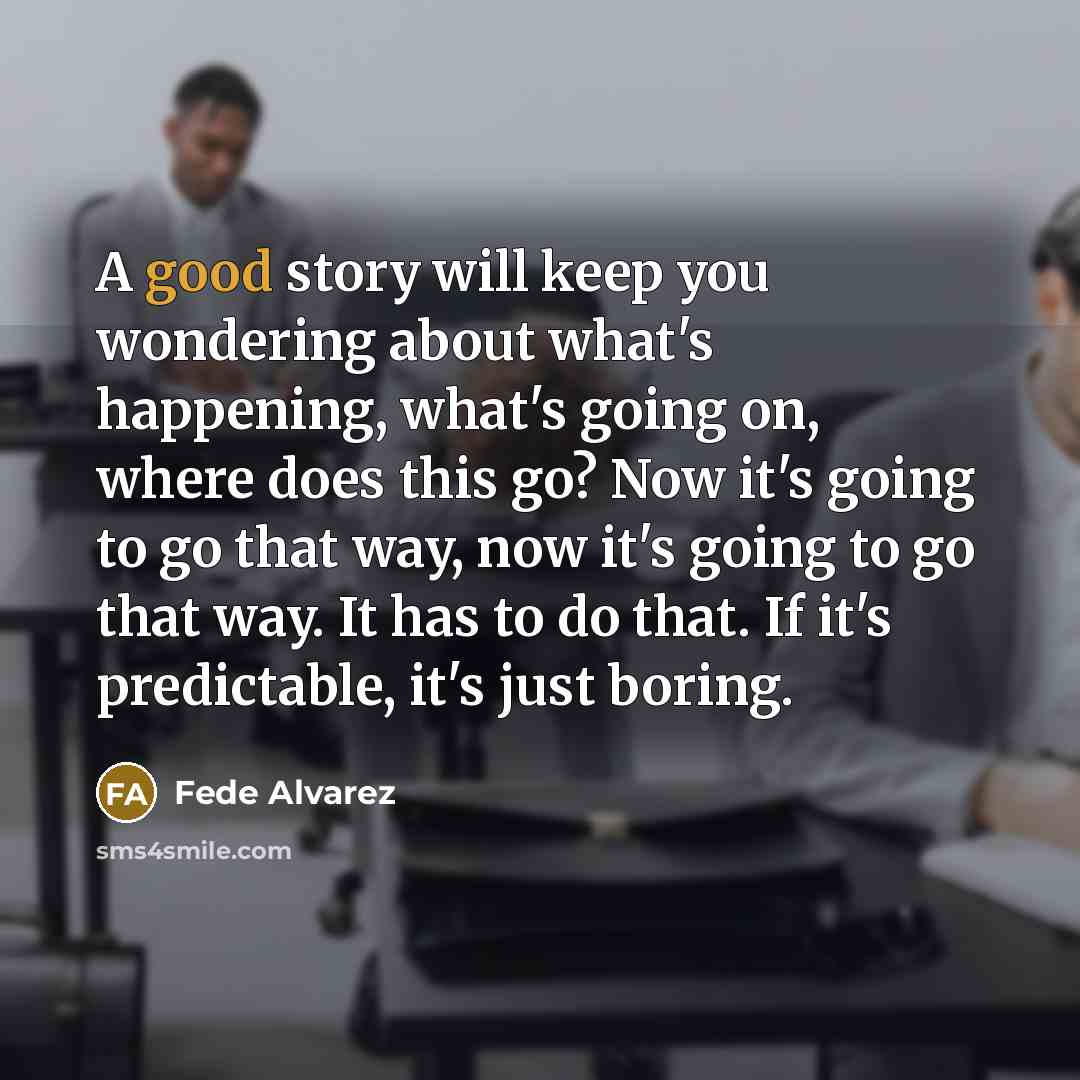 “A good story will keep you wondering about what's happening,…” quote by Fede Alvarez
