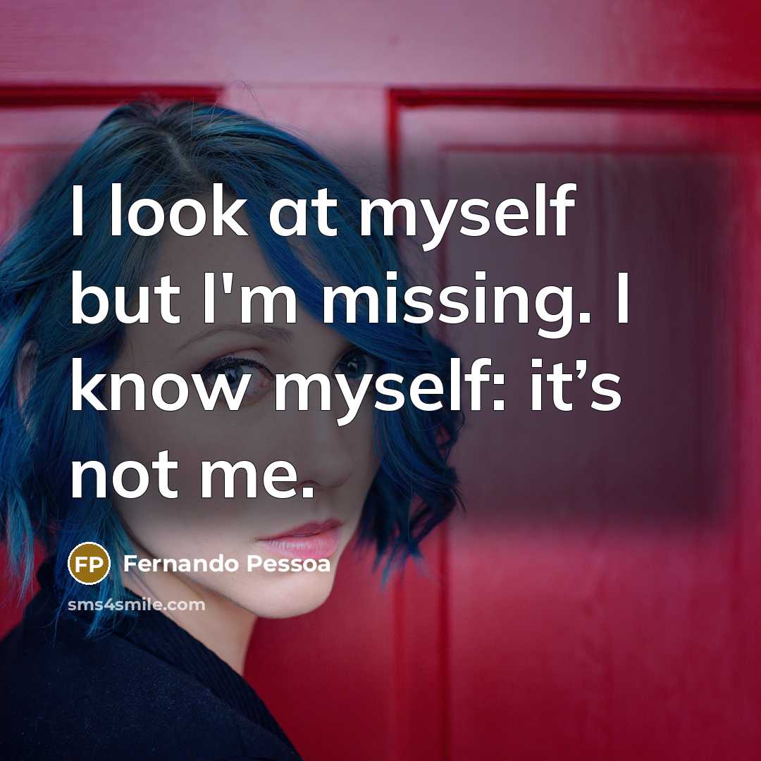 “I look at myself but I'm missing. I know myself:…” quote by Fernando Pessoa