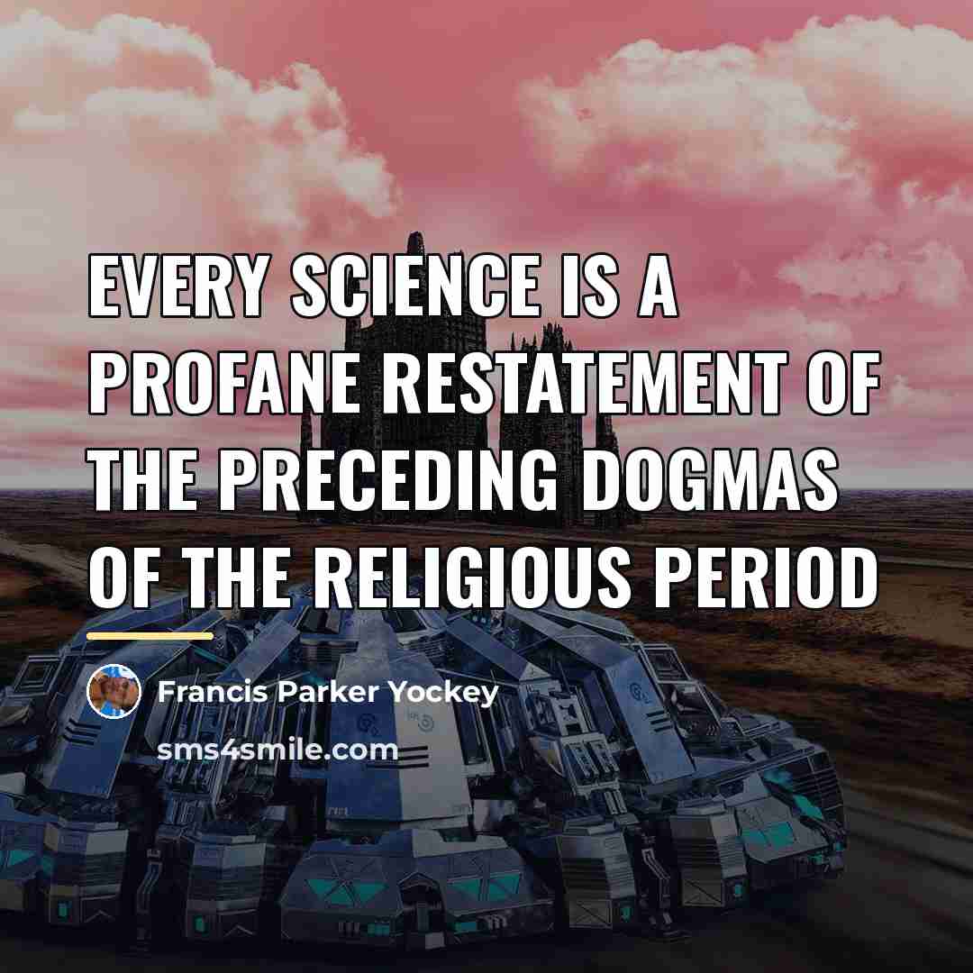 “Every science is a profane restatement of the preceding dogmas…” quote by Francis Parker Yockey