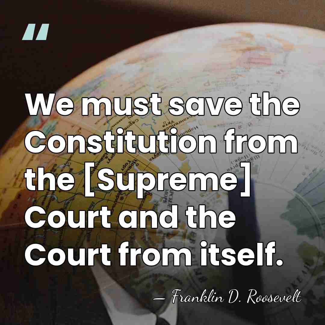We must save the Constitution from the [Supreme] Court and the Court&hellip; - Franklin D. Roosevelt