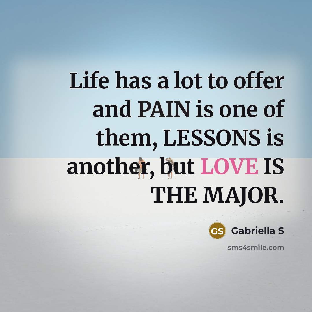 “Life has a lot to offer and PAIN is one…” quote by Gabriella S