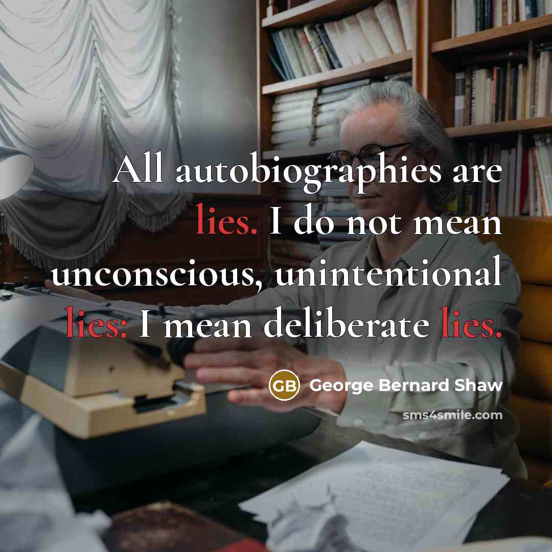 “All autobiographies are lies. I do not mean unconscious, unintentional…” quote by George Bernard Shaw