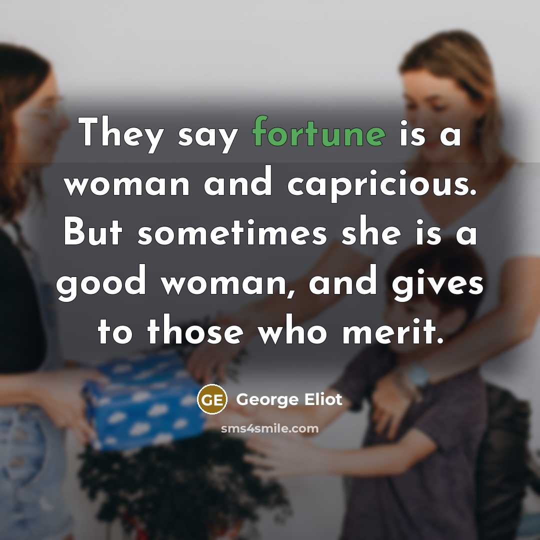 “They say fortune is a woman and capricious. But sometimes…” quote by George Eliot