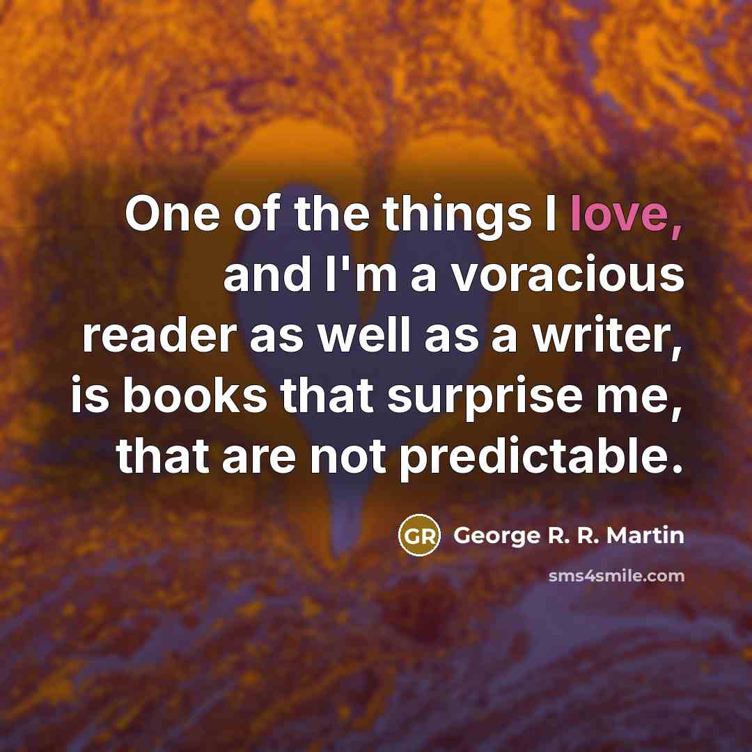“One of the things I love, and I'm a voracious…” quote by George R. R. Martin