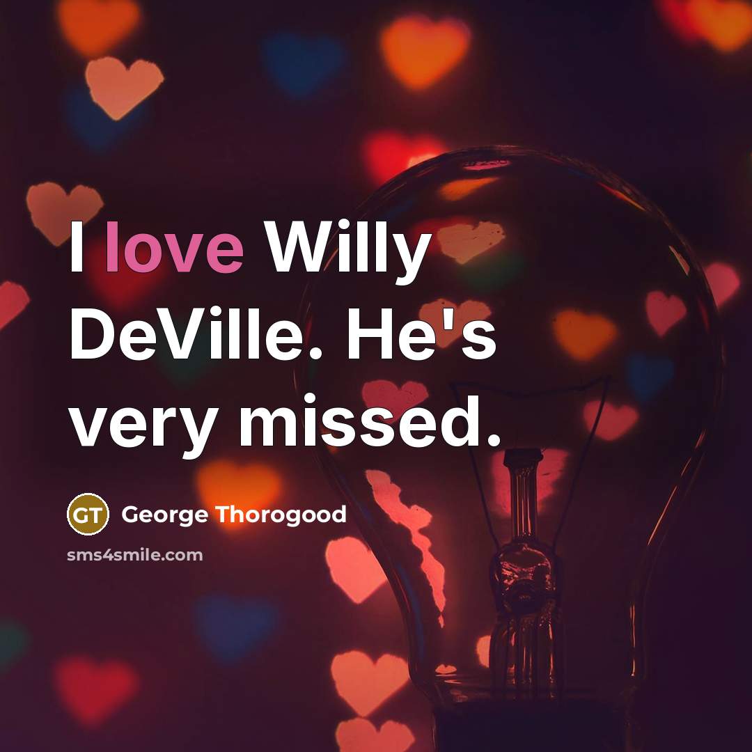 “I love Willy DeVille. He's very missed.…” quote by George Thorogood