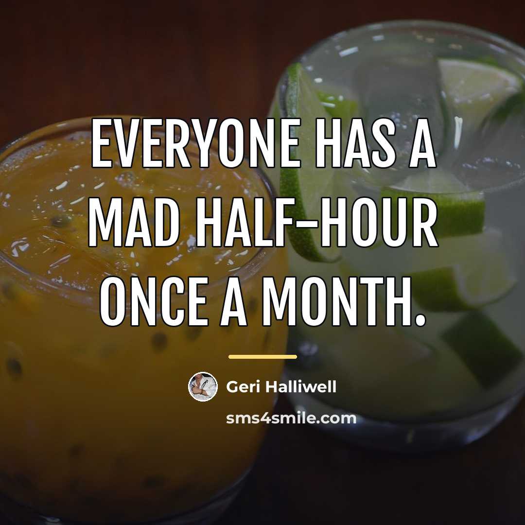 “Everyone has a mad half-hour once a month.…” quote by Geri Halliwell