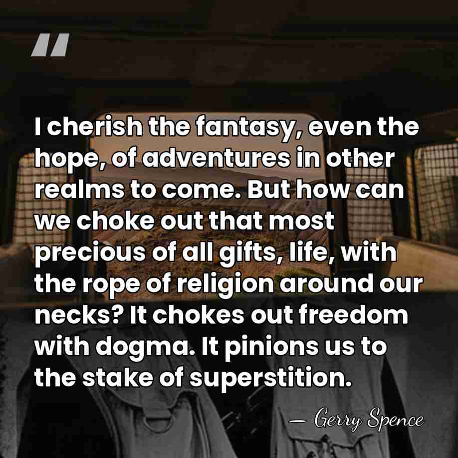 I cherish the fantasy, even the hope, of adventures in other realms&hellip; - Gerry Spence