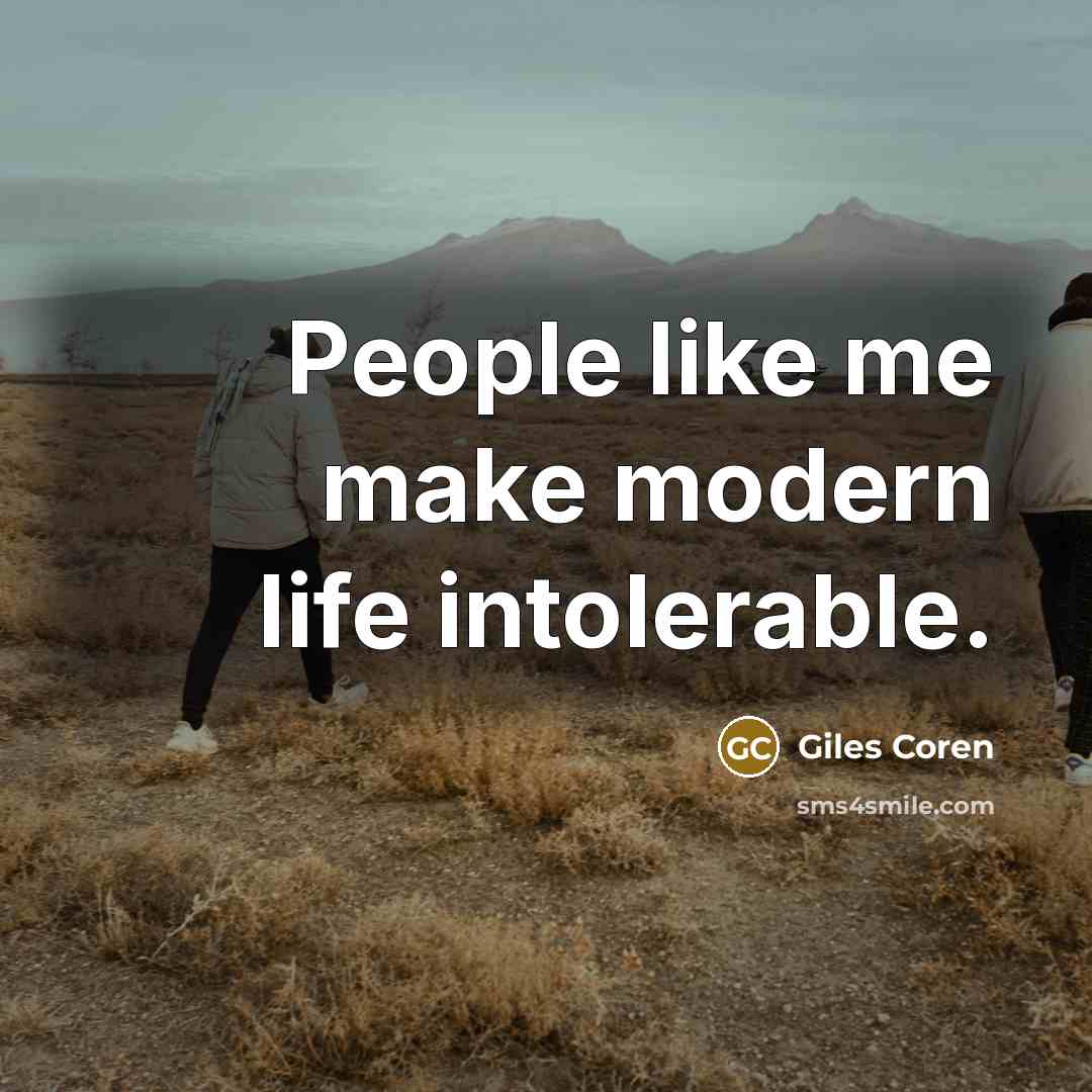 “People like me make modern life intolerable.” quote by Giles Coren