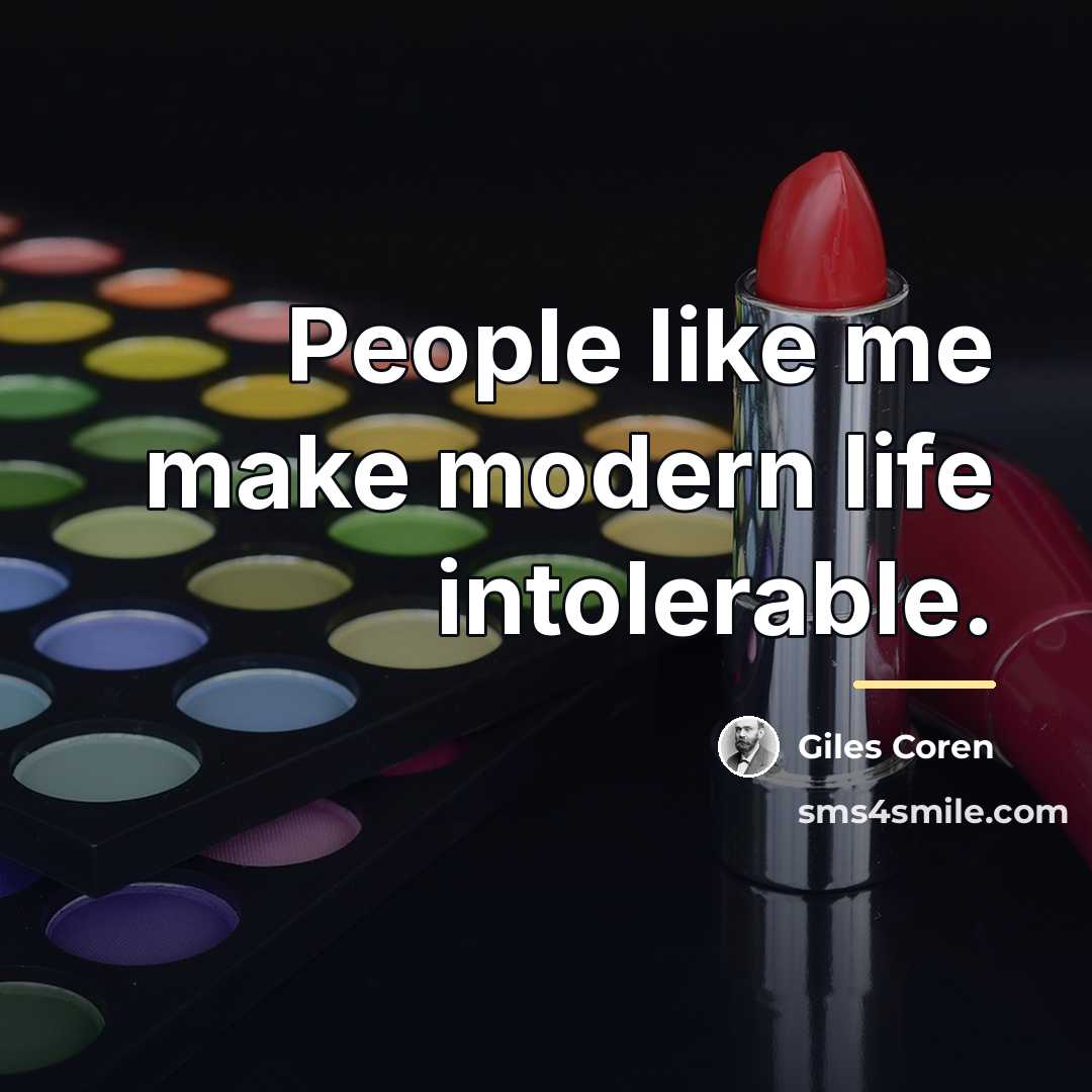 “People like me make modern life intolerable.…” quote by Giles Coren