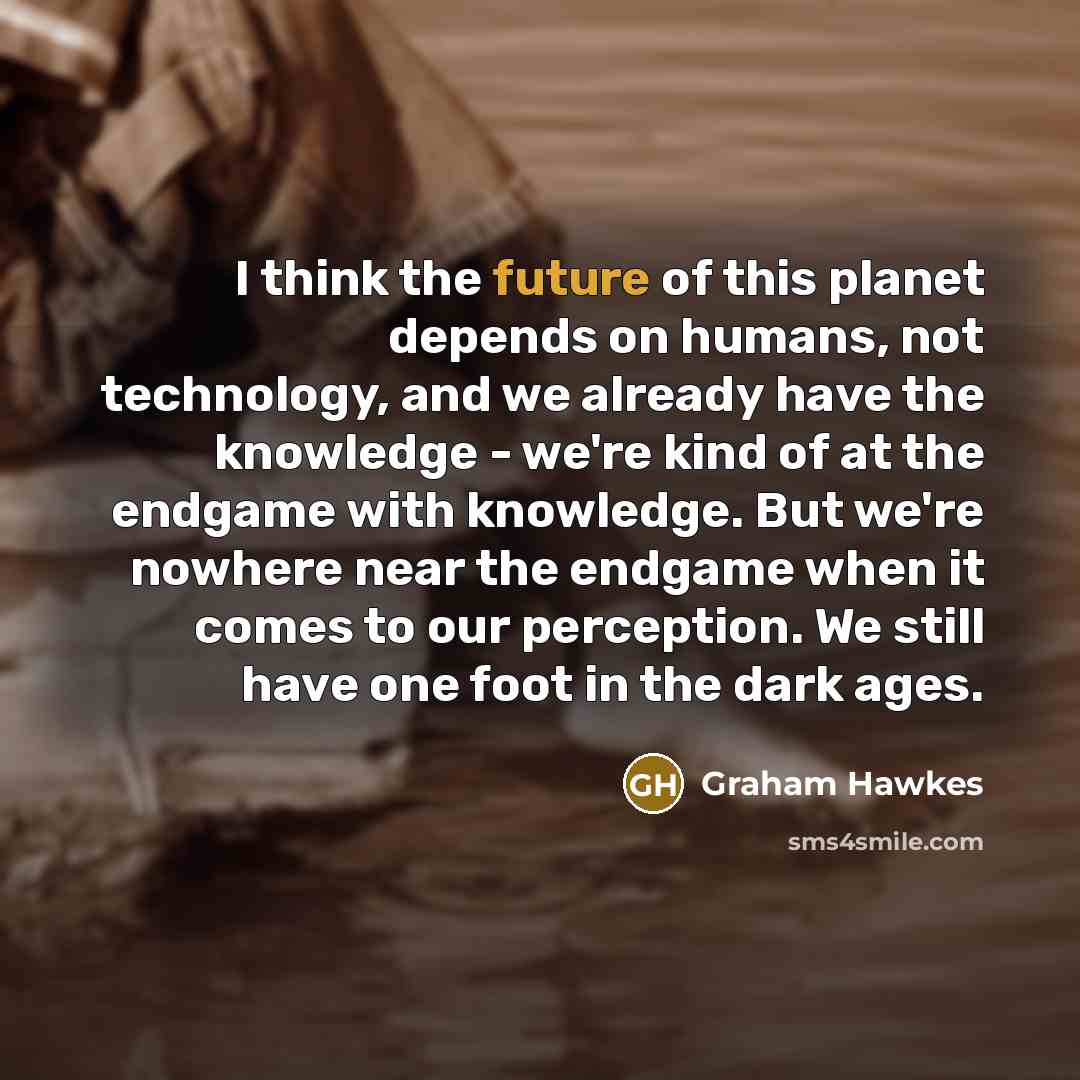 “I think the future of this planet depends on humans,…” quote by Graham Hawkes