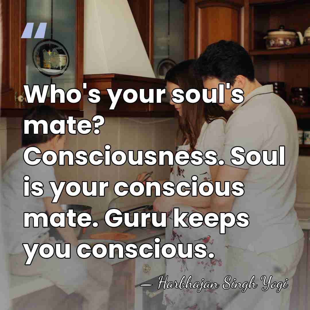 Who's your soul's mate? Consciousness. Soul is your conscious mate. Guru keeps&hellip; - Harbhajan Singh Yogi